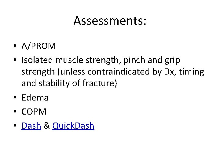 Assessments: • A/PROM • Isolated muscle strength, pinch and grip strength (unless contraindicated by