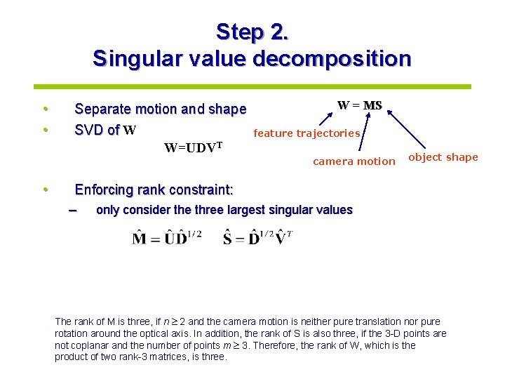 Step 2. Singular value decomposition • • • Separate motion and shape SVD of