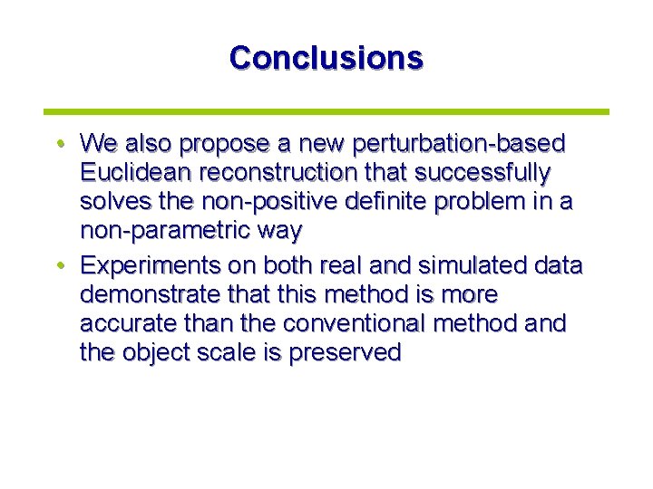 Conclusions • We also propose a new perturbation-based Euclidean reconstruction that successfully solves the