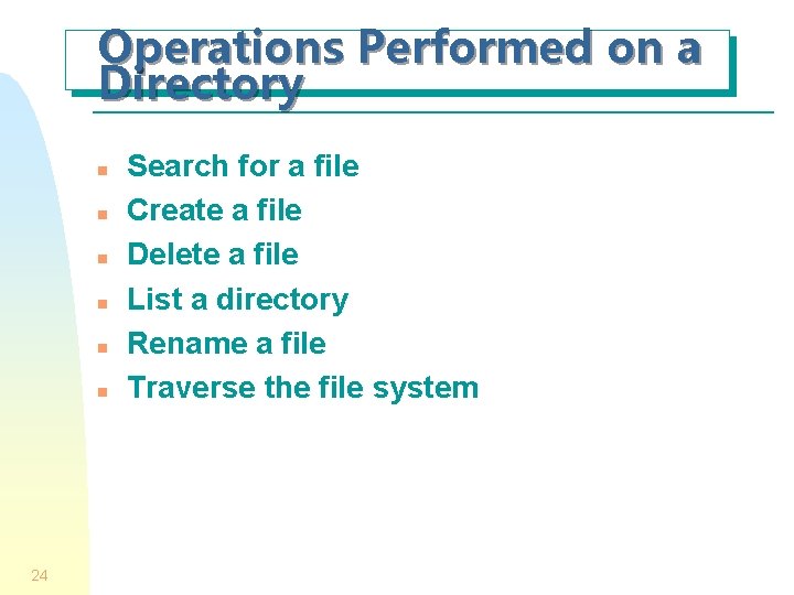 Operations Performed on a Directory n n n 24 Search for a file Create Operations Performed on a Directory n n n 24 Search for a file Create
