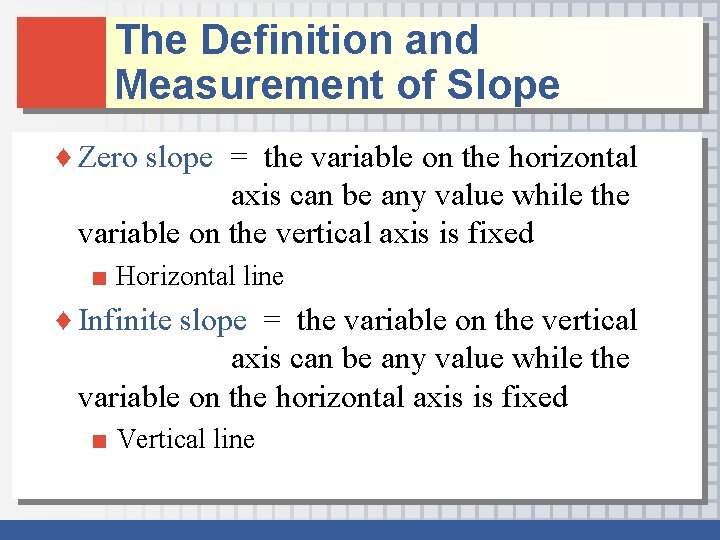 The Definition and Measurement of Slope ♦ Zero slope = the variable on the The Definition and Measurement of Slope ♦ Zero slope = the variable on the