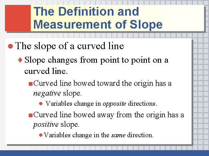 The Definition and Measurement of Slope ● The slope of a curved line ♦ The Definition and Measurement of Slope ● The slope of a curved line ♦