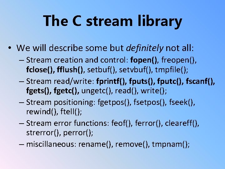 The C stream library • We will describe some but definitely not all: –