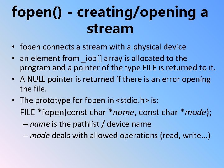 fopen() - creating/opening a stream • fopen connects a stream with a physical device
