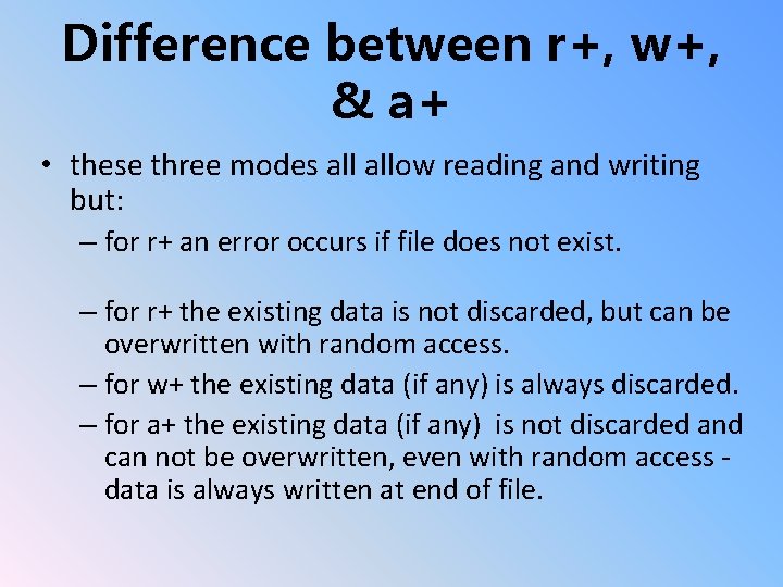 Difference between r+, w+, & a+ • these three modes allow reading and writing