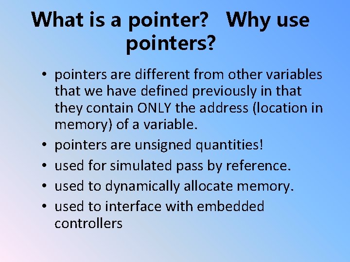 What is a pointer? Why use pointers? • pointers are different from other variables
