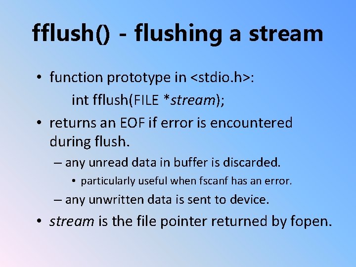 fflush() - flushing a stream • function prototype in <stdio. h>: int fflush(FILE *stream);