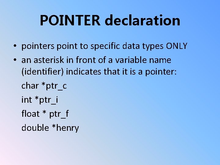 POINTER declaration • pointers point to specific data types ONLY • an asterisk in