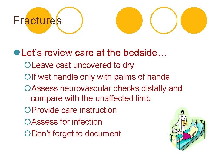 Fractures l Let’s review care at the bedside… ¡Leave cast uncovered to dry ¡If