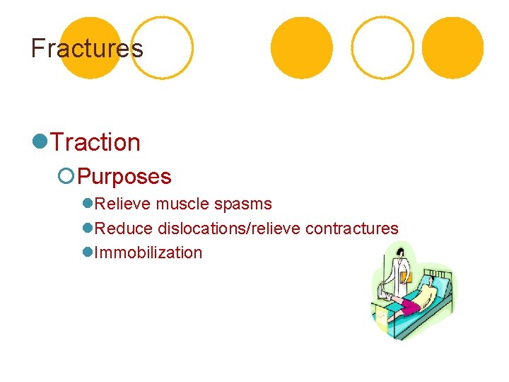 Fractures l. Traction ¡Purposes l. Relieve muscle spasms l. Reduce dislocations/relieve contractures l. Immobilization