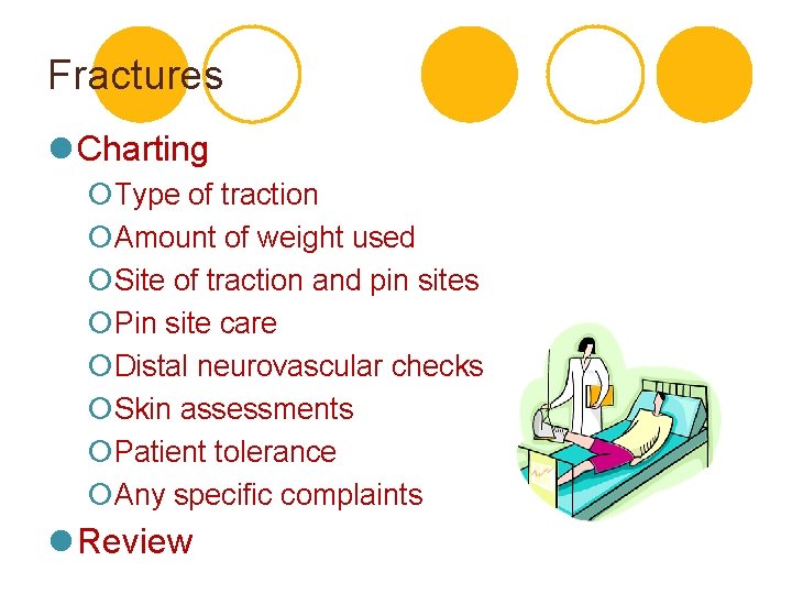 Fractures l Charting ¡Type of traction ¡Amount of weight used ¡Site of traction and