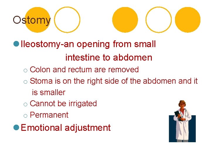 Ostomy l Ileostomy-an opening from small intestine to abdomen o Colon and rectum are