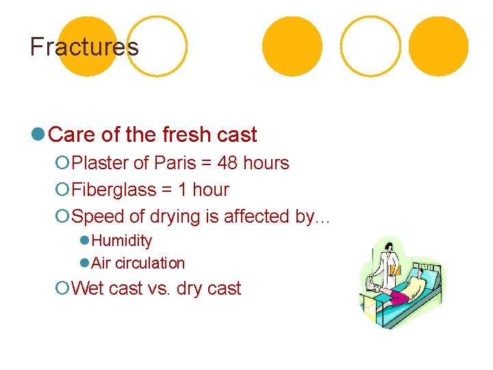 Fractures l Care of the fresh cast ¡Plaster of Paris = 48 hours ¡Fiberglass