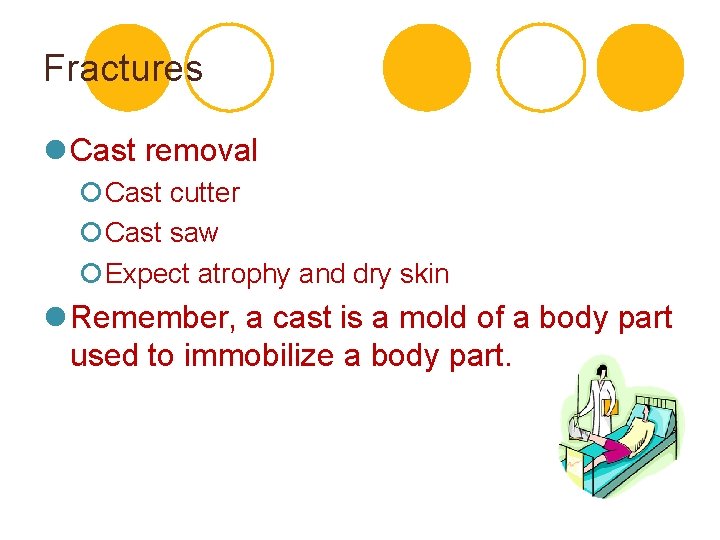 Fractures l Cast removal ¡Cast cutter ¡Cast saw ¡Expect atrophy and dry skin l