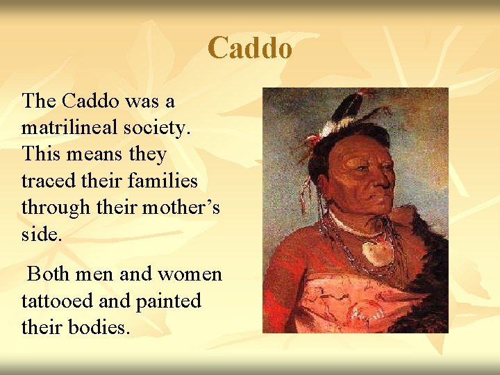 Caddo The Caddo was a matrilineal society. This means they traced their families through