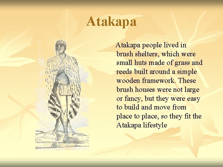 Atakapa people lived in brush shelters, which were small huts made of grass and