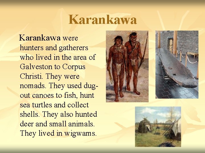 Karankawa were hunters and gatherers who lived in the area of Galveston to Corpus