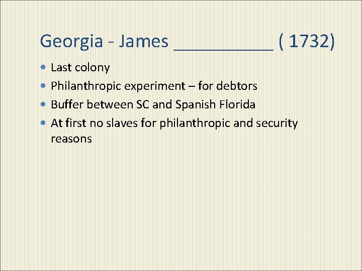 Georgia - James _____ ( 1732) Last colony Philanthropic experiment – for debtors Buffer