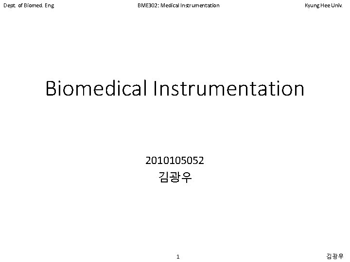 Dept. of Biomed. Eng. BME 302: Medical Instrumentation Kyung Hee Univ. Biomedical Instrumentation 2010105052