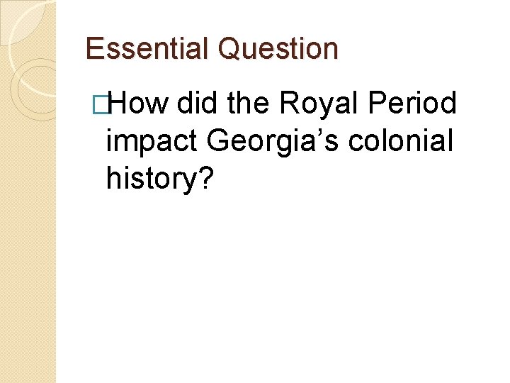 Essential Question �How did the Royal Period impact Georgia’s colonial history? 