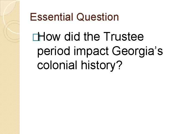 Essential Question �How did the Trustee period impact Georgia’s colonial history? 