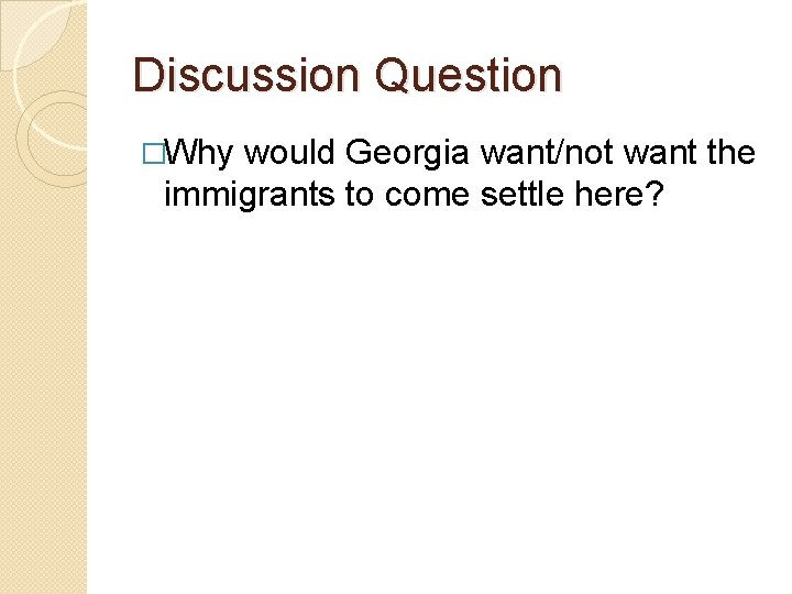 Discussion Question �Why would Georgia want/not want the immigrants to come settle here? 