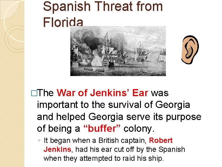 Spanish Threat from Florida �The War of Jenkins’ Ear was important to the survival