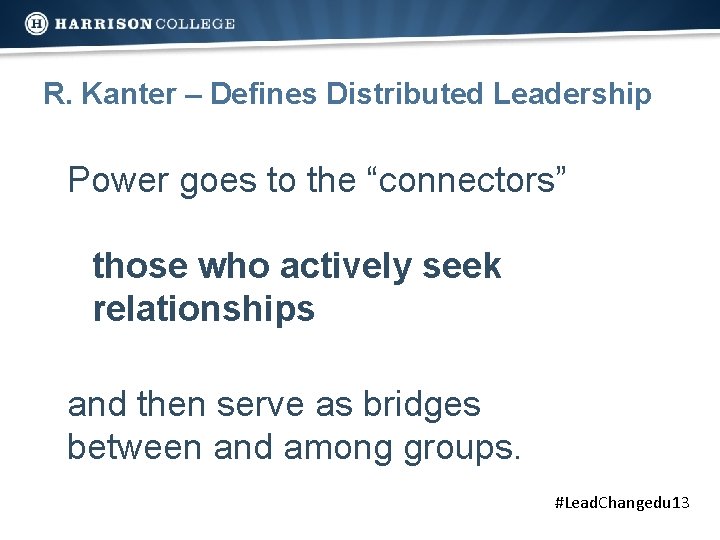 R. Kanter – Defines Distributed Leadership Power goes to the “connectors” those who actively