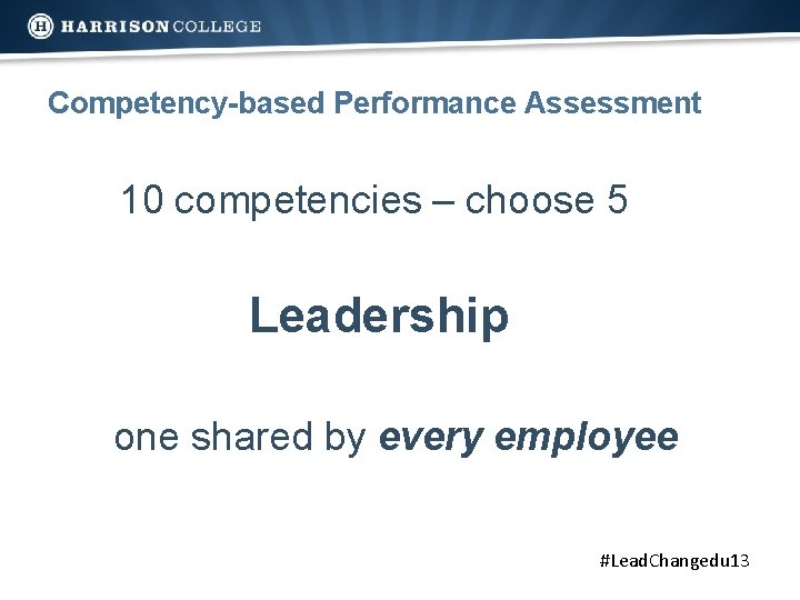 Competency-based Performance Assessment 10 competencies – choose 5 Leadership one shared by every employee