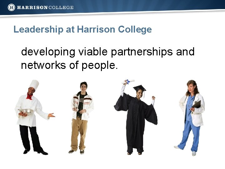 Leadership at Harrison College developing viable partnerships and networks of people. 