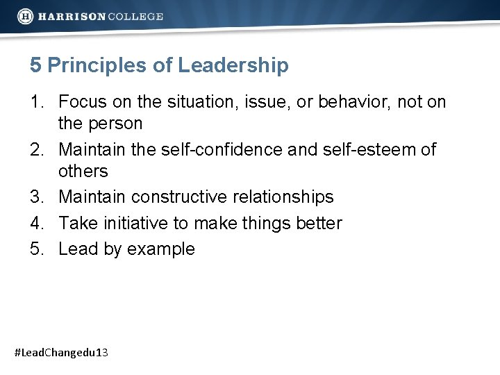 5 Principles of Leadership 1. Focus on the situation, issue, or behavior, not on