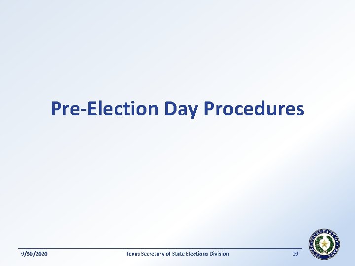 Pre-Election Day Procedures 9/30/2020 Texas Secretary of State Elections Division 19 
