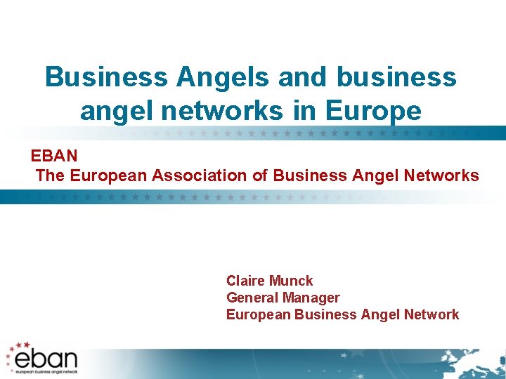 Business Angels and business angel networks in Europe EBAN The European Association of Business