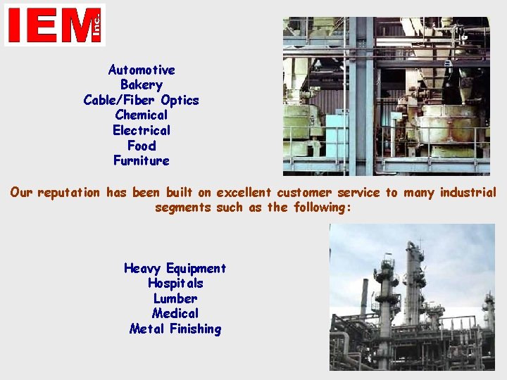 Automotive Bakery Cable/Fiber Optics Chemical Electrical Food Furniture Our reputation has been built on Automotive Bakery Cable/Fiber Optics Chemical Electrical Food Furniture Our reputation has been built on