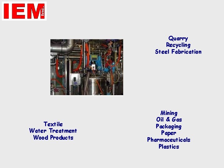 Quarry Recycling Steel Fabrication Textile Water Treatment Wood Products Mining Oil & Gas Packaging Quarry Recycling Steel Fabrication Textile Water Treatment Wood Products Mining Oil & Gas Packaging