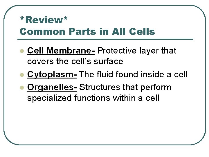 *Review* Common Parts in All Cells l l l Cell Membrane- Protective layer that