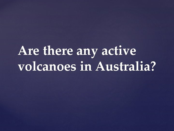 Are there any active volcanoes in Australia? 