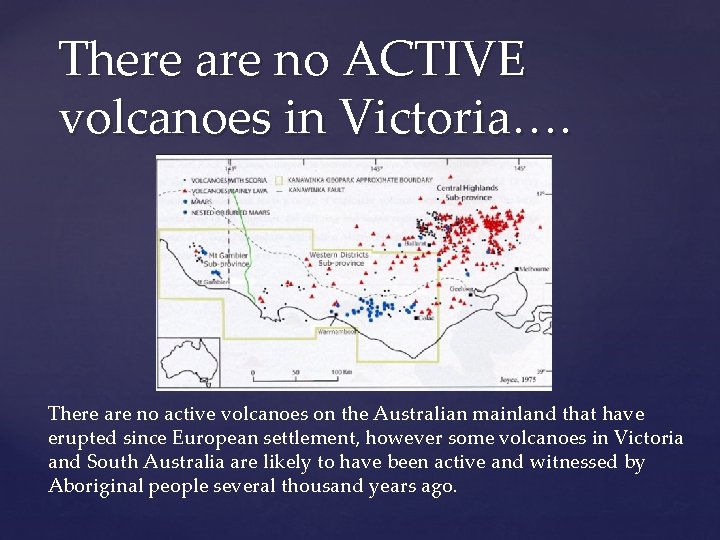 There are no ACTIVE volcanoes in Victoria…. There are no active volcanoes on the