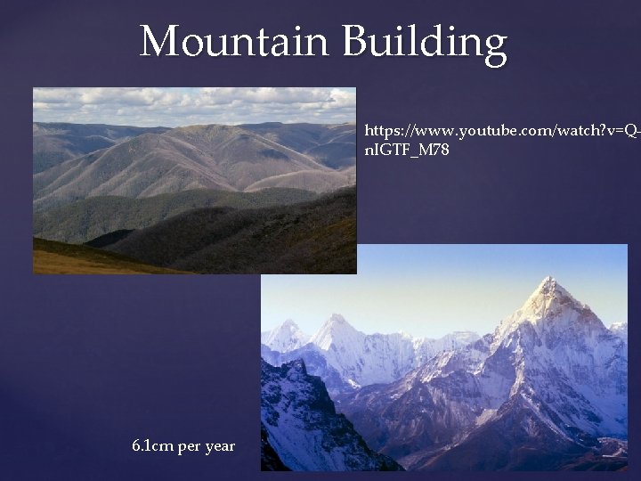 Mountain Building https: //www. youtube. com/watch? v=Qn. IGTF_M 78 6. 1 cm per year