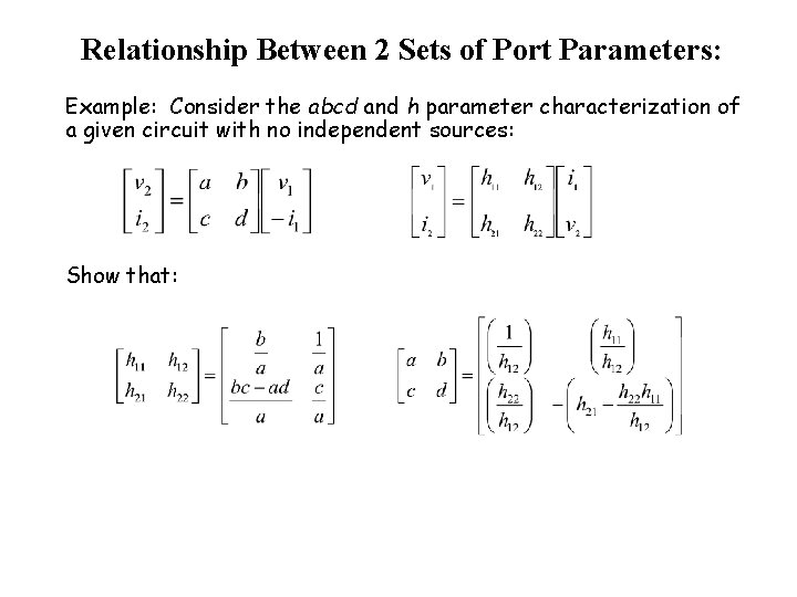 Relationship Between 2 Sets of Port Parameters: Example: Consider the abcd and h parameter