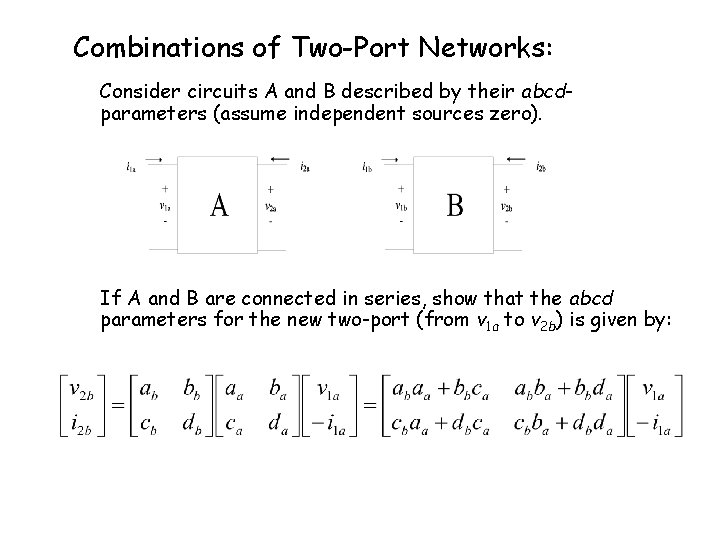 Combinations of Two-Port Networks: Consider circuits A and B described by their abcdparameters (assume