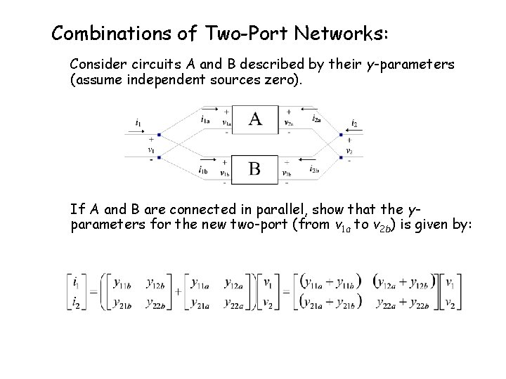 Combinations of Two-Port Networks: Consider circuits A and B described by their y-parameters (assume