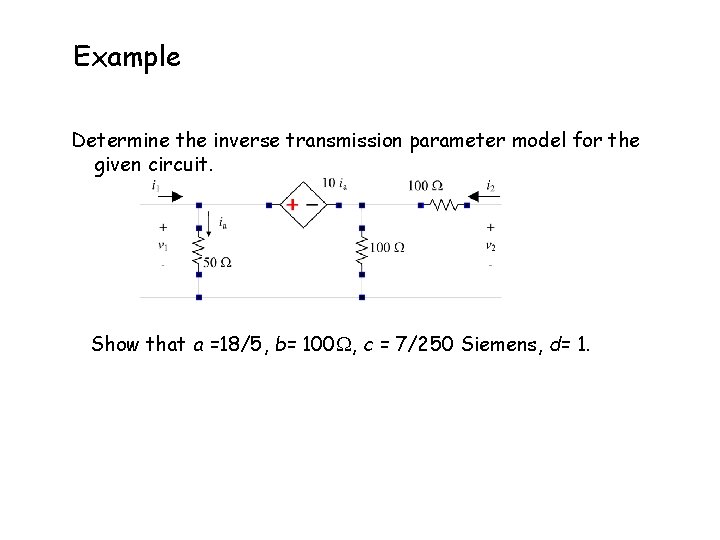 Example Determine the inverse transmission parameter model for the given circuit. Show that a