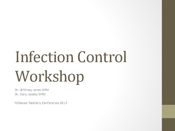 Infection Control Workshop Dr. Brittney Jones DPM Dr. Cory Jacoby DPM Midwest Podiatry Conference