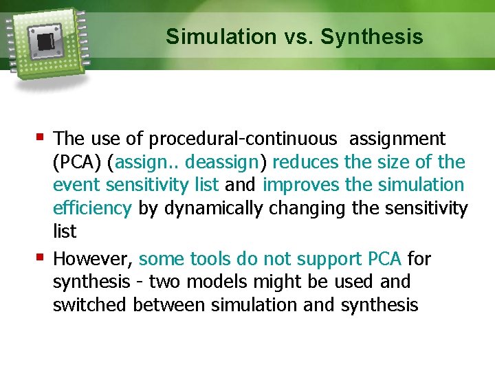 Simulation vs. Synthesis The use of procedural-continuous assignment (PCA) (assign. . deassign) reduces the