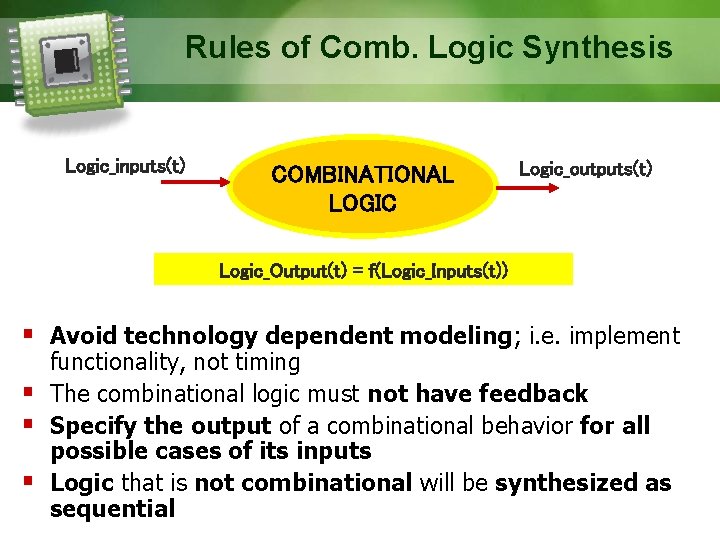 Rules of Comb. Logic Synthesis Logic_inputs(t) COMBINATIONAL LOGIC Logic_outputs(t) Logic_Output(t) = f(Logic_Inputs(t)) Avoid technology