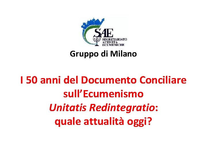 Gruppo di Milano I 50 anni del Documento Conciliare sull’Ecumenismo Unitatis Redintegratio: quale attualità