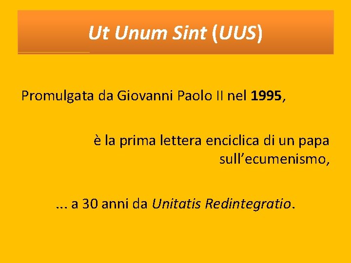 Ut Unum Sint (UUS) Promulgata da Giovanni Paolo II nel 1995, è la prima
