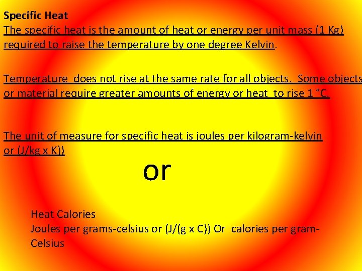 Specific Heat The specific heat is the amount of heat or energy per unit