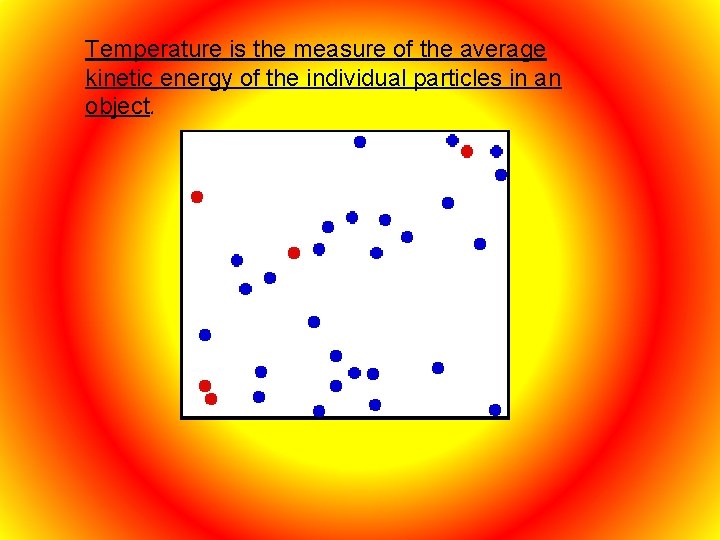 Temperature is the measure of the average kinetic energy of the individual particles in